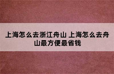 上海怎么去浙江舟山 上海怎么去舟山最方便最省钱